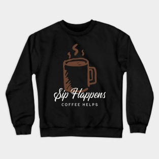 Sip Happens Coffee Helps Crewneck Sweatshirt